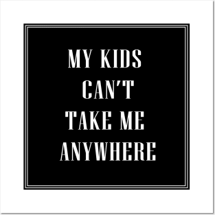 My Kids Can't Take Me Anywhere Posters and Art